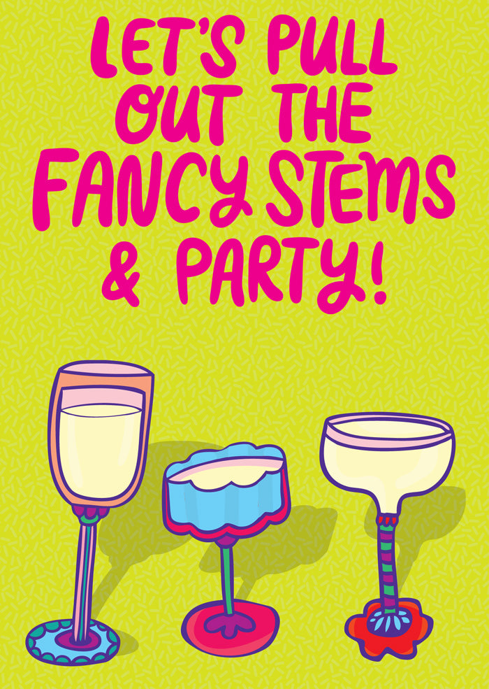 Let's Pull Out The Fancy Stems And Party - Birthday Card