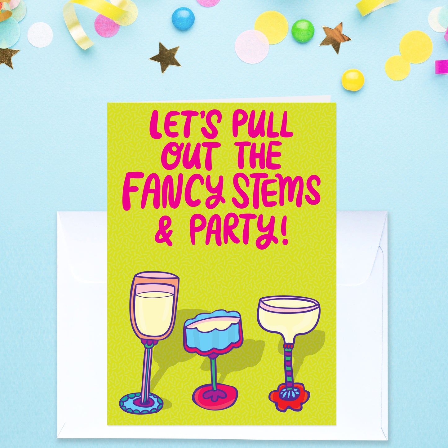 Let's Pull Out The Fancy Stems And Party - Birthday Card