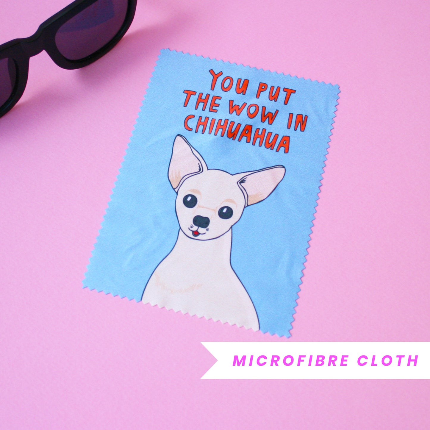 You Put The Wow In Chihuahua - Microfibre Glasses Cleaning Cloth