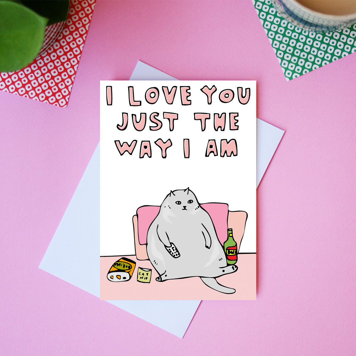 I Love You Just The Way I Am - Greeting Card