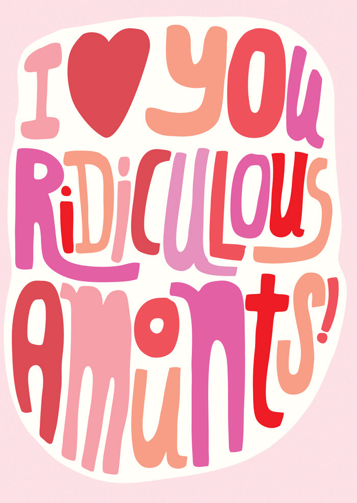 I Love You Ridiculous Amounts - Greeting Card