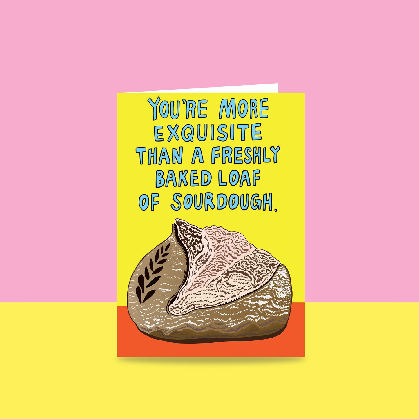 You're More Exquisite Than A Freshly Baked Load Of Sourdough - Greeting Card