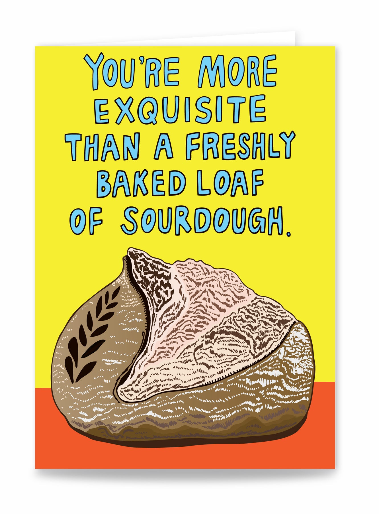 You're More Exquisite Than A Freshly Baked Load Of Sourdough - Greeting Card