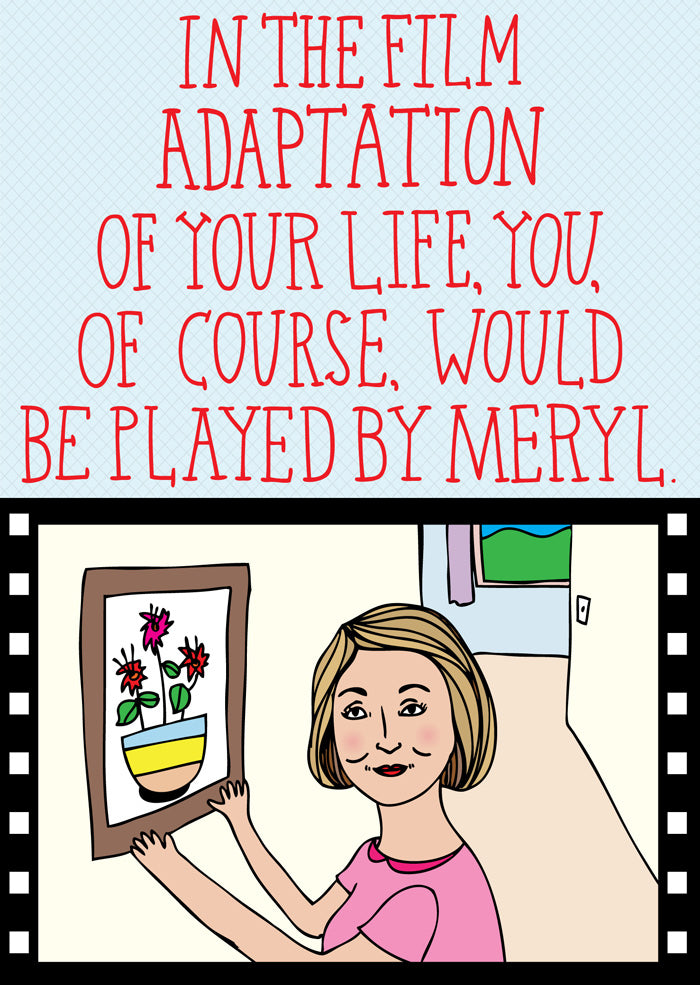 In The Film Adaptation Of Your Life, You, Of Course, Would Be Played By Meryl