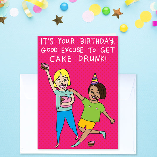 It's Your Birthday. Good Excuse To Get Cake Drunk! - Birthday Card
