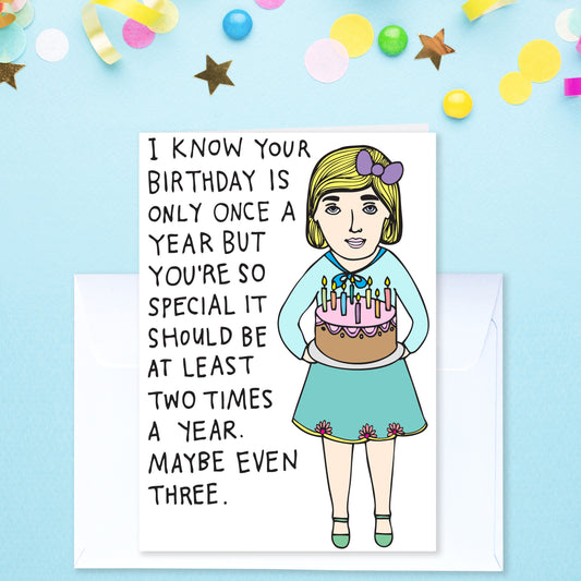 I Know Your Birthday Is Only Once A Year - Birthday Card