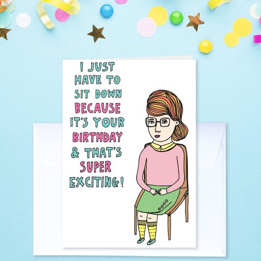 I Just Have To Sit Down - Birthday Card