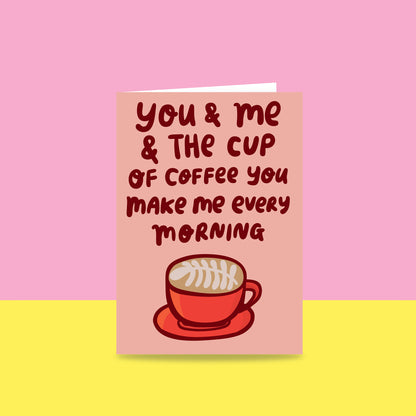 You And Me And The Cup Of Coffee You Make Me Every Morning - Greeting Card