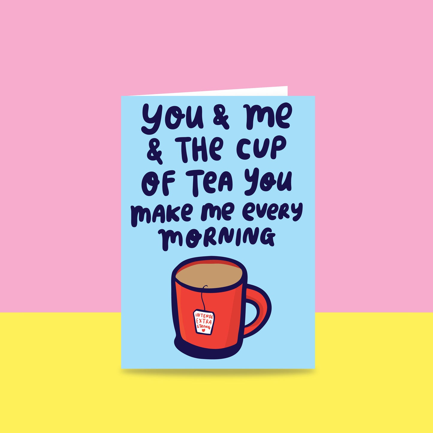 You And Me And The Cup Of Tea You Make Me Every Morning - Greeting Card